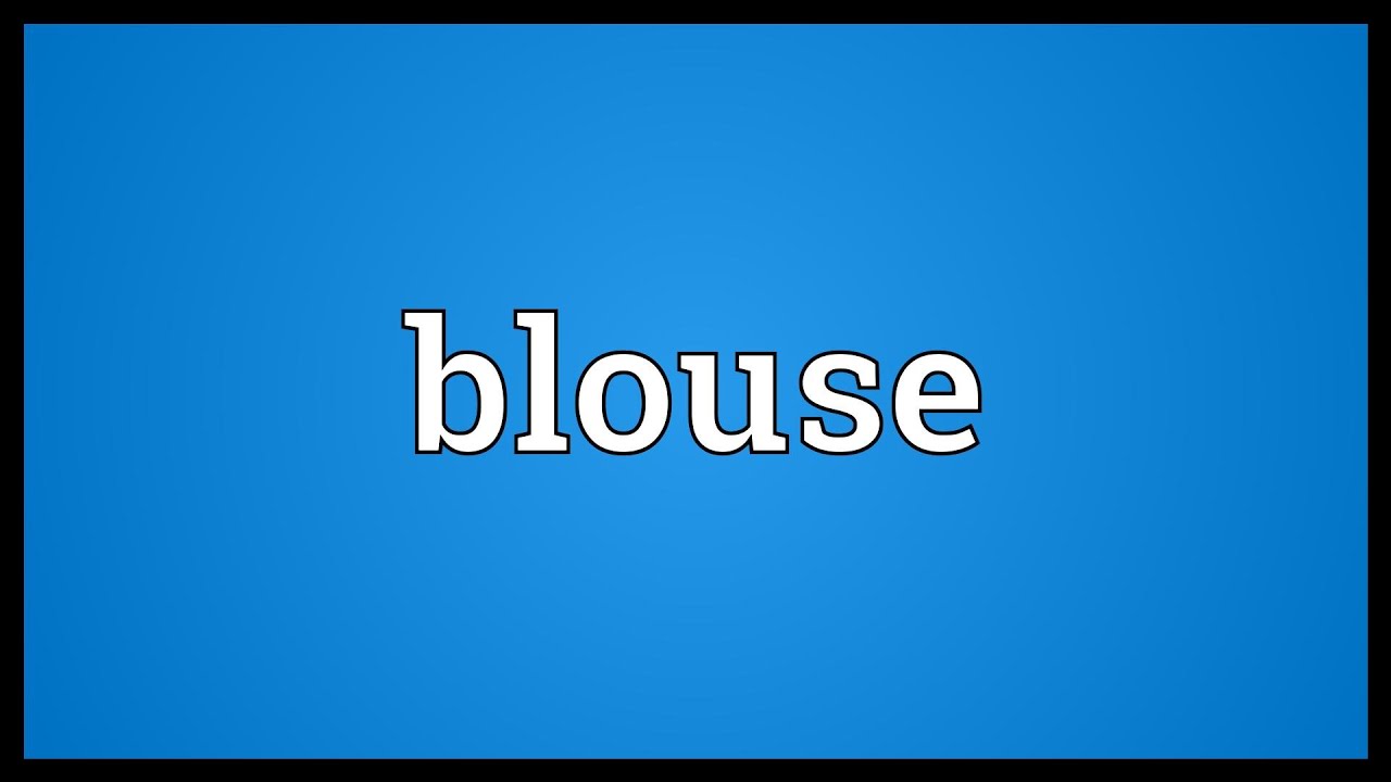 "Blouse" nghĩa là gì: Định Nghĩa, Ví Dụ trong Tiếng Anh