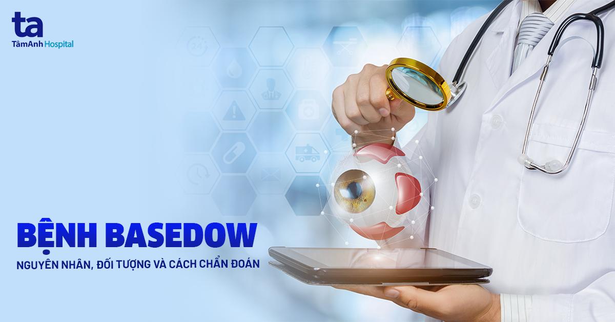 Bệnh Basedow: Nguyên nhân, đối tượng và cách chẩn đoán