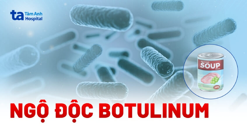 Ngộ độc Botulinum: Triệu chứng, nguyên nhân và cách phòng ngừa