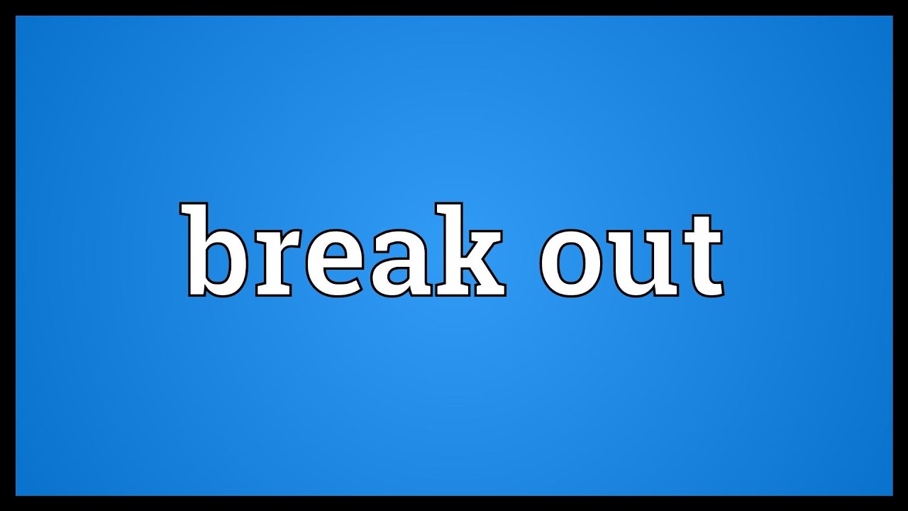 Break Out là gì và cấu trúc cụm từ Break Out trong câu Tiếng Anh