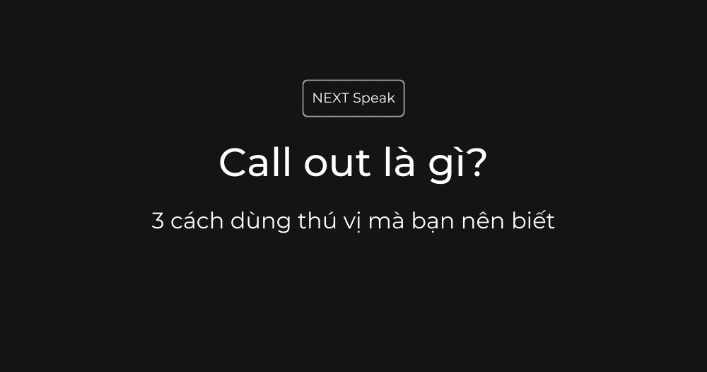 Call out là gì? 3 cách dùng thú vị mà bạn nên biết – NEXT Speak