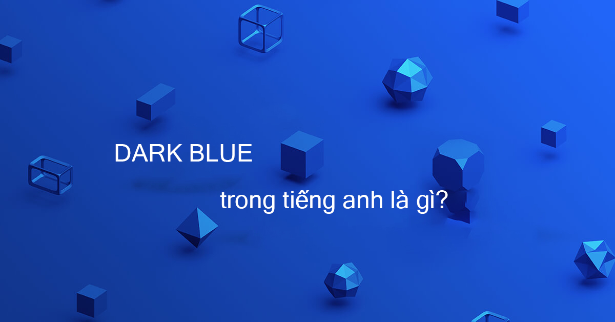 DARK BLUE là màu gì: Định nghĩa & Ví dụ