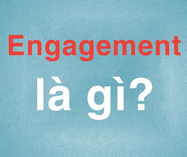 Engagement là gì? Tác dụng của Engagement trong thời đại số