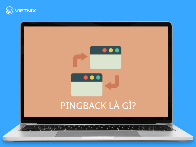 Pingback là gì? So sánh sự khác nhau giữa Pingback và Trackback