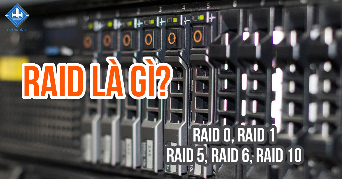 RAID là gì? Tìm hiểu RAID 0, RAID 1, RAID 5, RAID 6, RAID 10