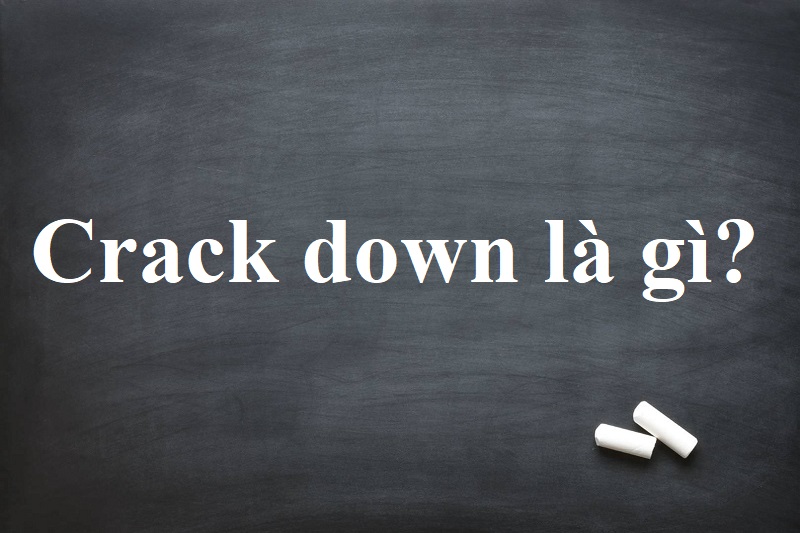 Crack Down là gì và cấu trúc cụm từ Crack Down trong câu Tiếng Anh