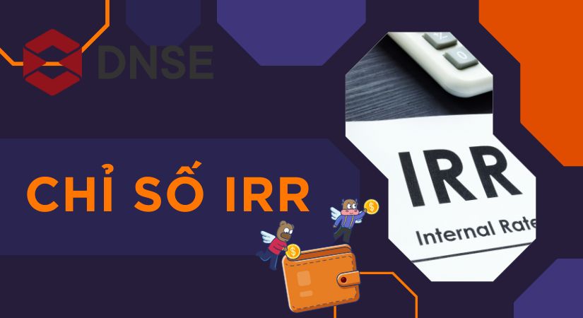 Chỉ số IRR là gì? Công thức tính, ưu điểm và hạn chế