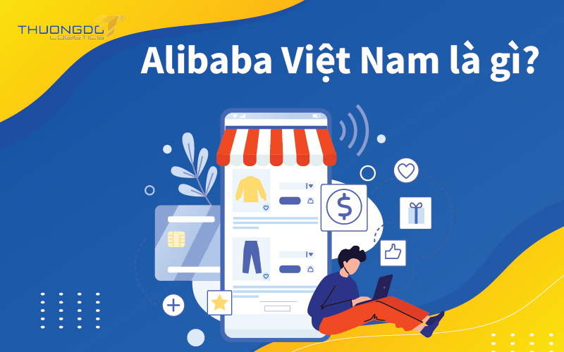 Alibaba Việt Nam là gì? Cách mua hàng trên Alibaba không phải ai cũng biết