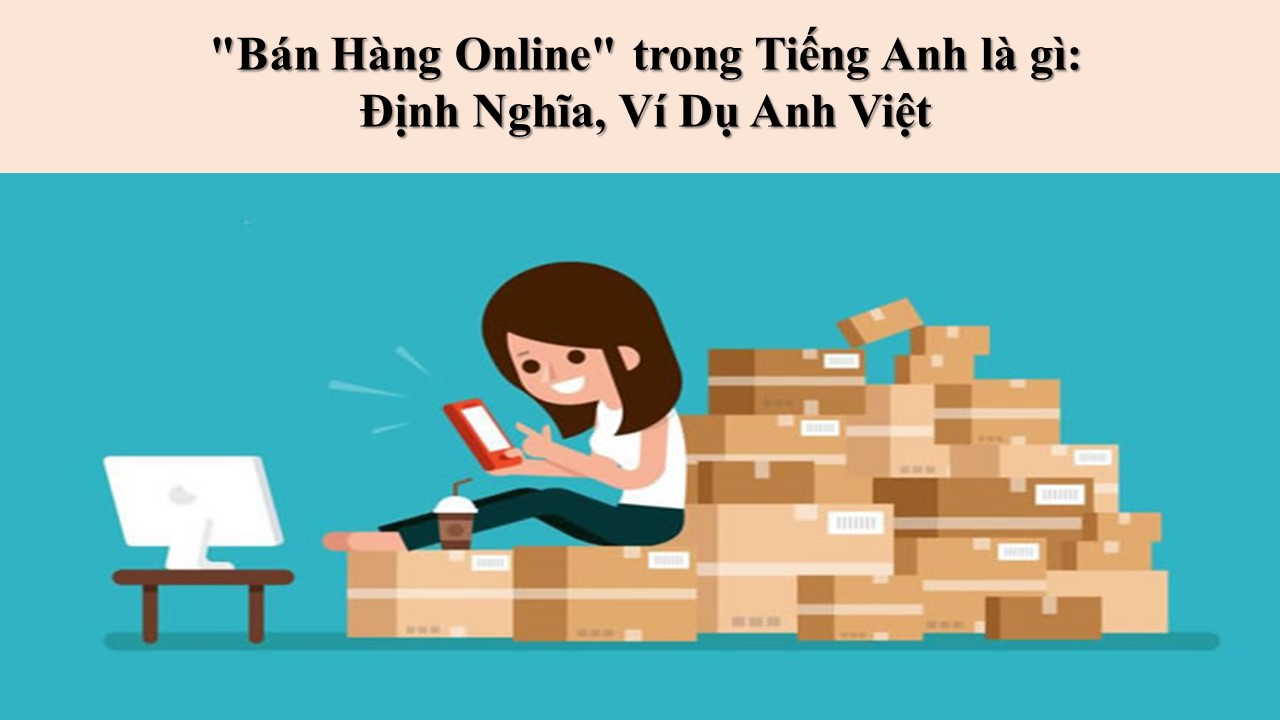 "Bán Hàng Online" trong Tiếng Anh là gì: Định Nghĩa, Ví Dụ Anh Việt