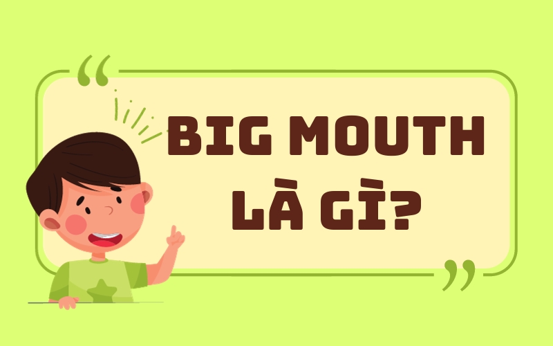 Big mouth là gì?