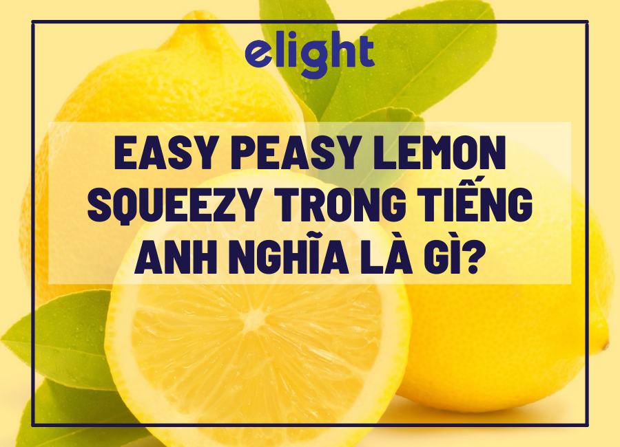 Giải nghĩa cụm từ: Easy Peasy Lemon Squeezy trong tiếng Anh