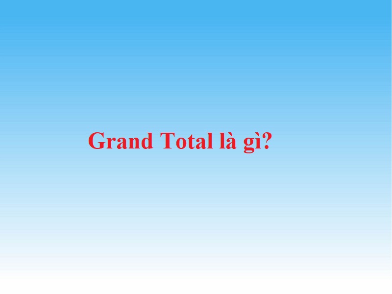 "Grand Total" nghĩa là gì: Định Nghĩa, Ví Dụ trong Tiếng Anh