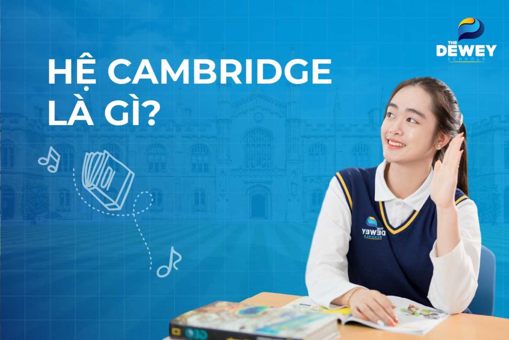 Hệ cambridge là gì? Có nên cho con học hệ Cambridge không?